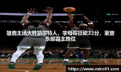 雄鹿主场大胜凯尔特人，字母哥狂砍33分，重塑东部霸主地位