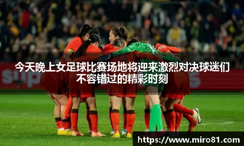 今天晚上女足球比赛场地将迎来激烈对决球迷们不容错过的精彩时刻