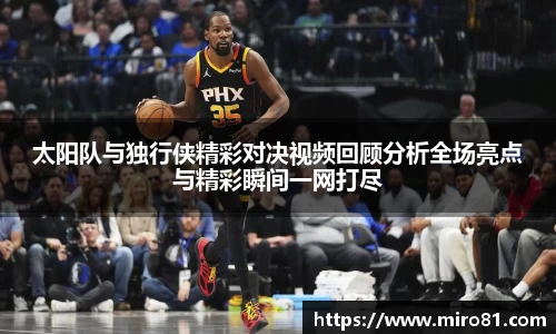 太阳队与独行侠精彩对决视频回顾分析全场亮点与精彩瞬间一网打尽